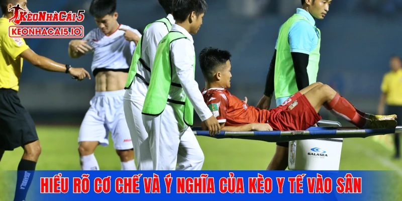 Hiểu rõ cơ chế và ý nghĩa của kèo y tế vào sân