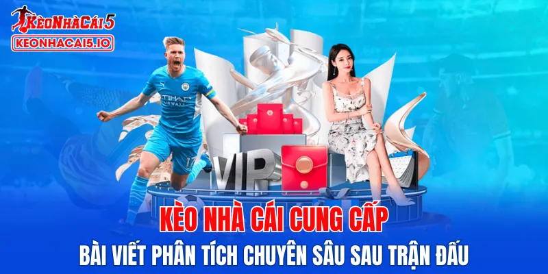 Kèo Nhà Cái cung cấp các bài viết phân tích chuyên sâu sau mỗi trận đấu