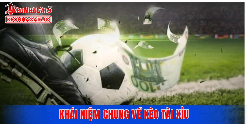 Khái niệm chung về kèo tài xỉu