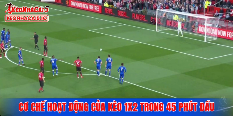 Làm rõ cơ chế hoạt động của kèo 1X2 trong 45 phút đầu