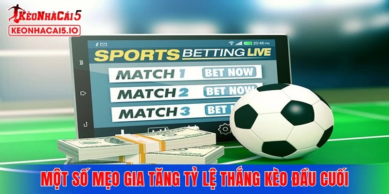 Một số mẹo gia tăng tỷ lệ thắng kèo đầu cuối