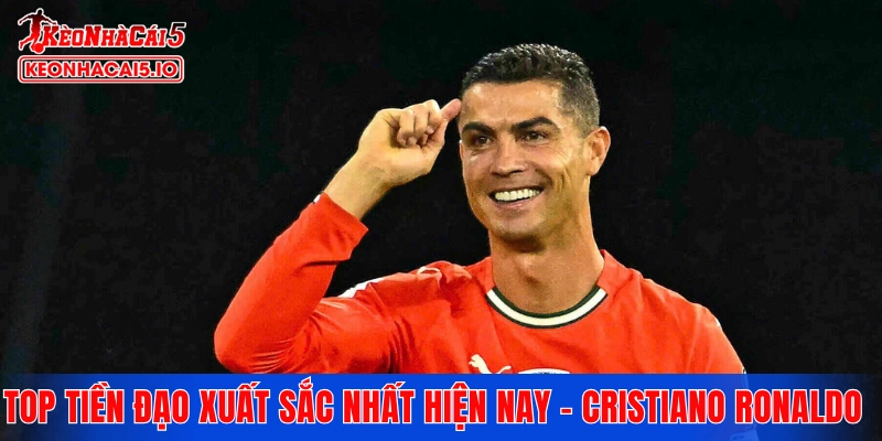 Top tiền đạo xuất sắc nhất hiện nay - Cristiano Ronaldo 