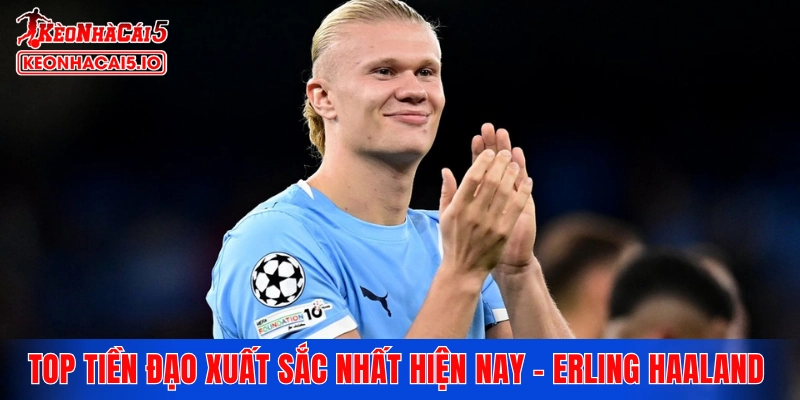 Top tiền đạo xuất sắc nhất hiện nay - Erling Haaland 
